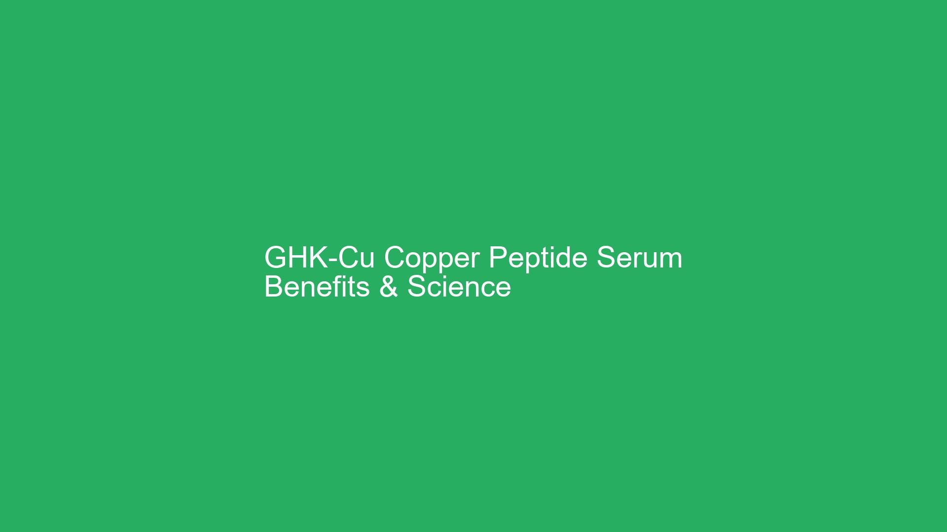 Is Ghk Copper Peptide Serum the Ultimate Skincare Peptide? Benefits & Science