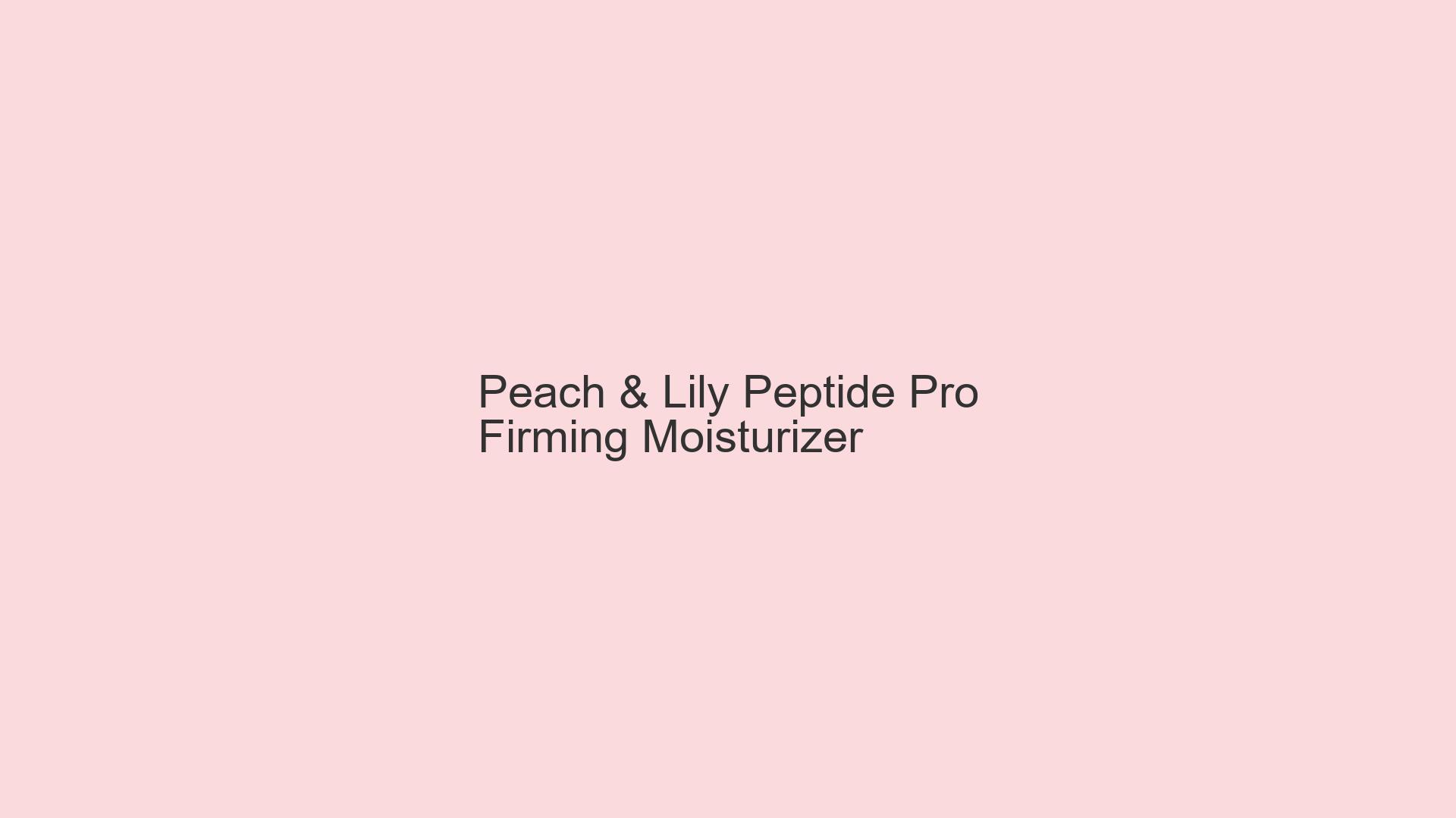 Is Peach & Lily Peptide Pro Firming Moisturizer the Ultimate Skincare Peptide? Benefits & Science